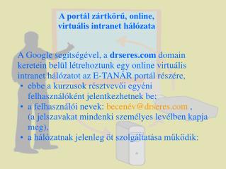 A portál zártkörű, online, virtuális intranet hálózata