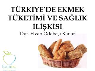 TÜRKİYE’DE EKMEK TÜKETİMİ VE SAĞLIK İLİŞKİSİ Dyt. Elvan Odabaşı Kanar