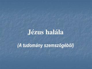 Jézus halála (A tudomány szemszögéből)