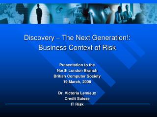 Discovery – The Next Generation!: Business Context of Risk Presentation to the