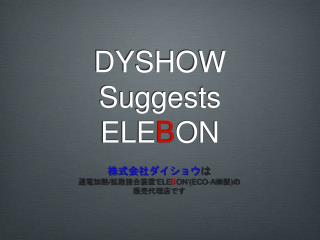 DYSHOW Suggests ELE B ON