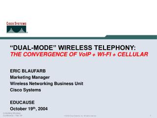 “DUAL-MODE” WIRELESS TELEPHONY: THE CONVERGENCE OF VoIP + WI-FI + CELLULAR