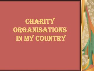 CHARITY ORGANISATIONS IN MY COUNTRY