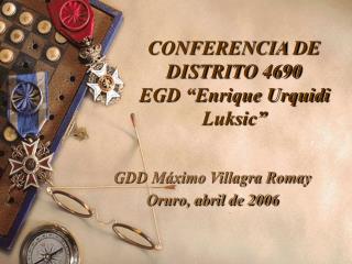 CONFERENCIA DE DISTRITO 4690 EGD “Enrique Urquidi Luksic”