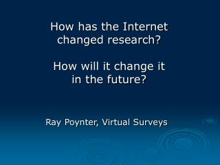 How has the Internet changed research? How will it change it in the future?