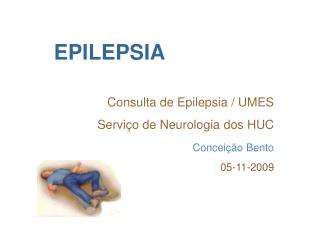 EPILEPSIA Consulta de Epilepsia / UMES Serviço de Neurologia dos HUC Conceição Bento 05-11-2009