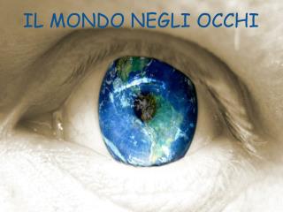 IL MONDO NEGLI OCCHI