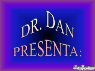 DR. DAN PRESENTA: