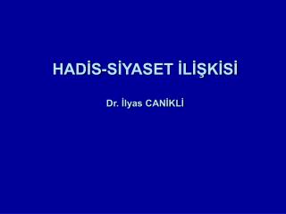 HADİS-SİYASET İLİŞKİSİ Dr. İlyas CANİKLİ
