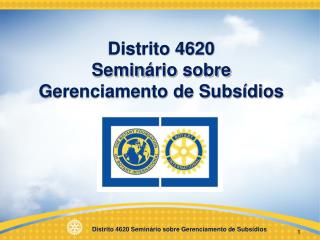 Distrito 4620 Semin ário sobre Gerenciamento de Subsídios