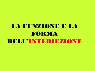 LA FUNZIONE E LA FORMA DELL’ INTERIEZIONE