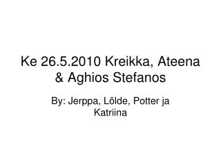 Ke 26.5.2010 Kreikka, Ateena &amp; Aghios Stefanos