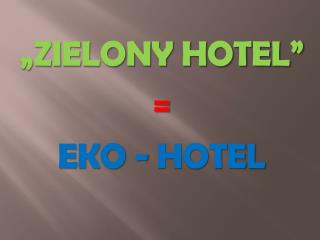 „ZIELONY HOTEL” = EKO - HOTEL