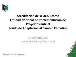 Lic. Mario Nanclares Unidad Ambiental y Social - UCAR