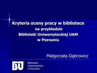 Kryteria oceny pracy w bibliotece na przykładzie Biblioteki Uniwersyteckiej UAM w Poznaniu