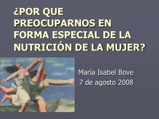 ¿POR QUE PREOCUPARNOS EN FORMA ESPECIAL DE LA NUTRICIÓN DE LA MUJER?