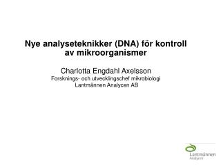 Nye analyseteknikker (DNA) för kontroll av mikroorganismer Charlotta Engdahl Axelsson