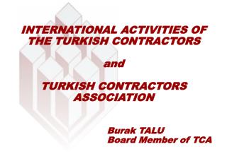 INTERNATIONAL ACTIVITIES OF THE TURKISH CONTRACTORS and TURKISH CONTR ACTORS ASSOCIATION