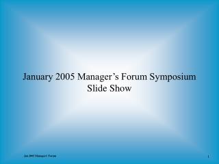 January 2005 Manager’s Forum Symposium Slide Show