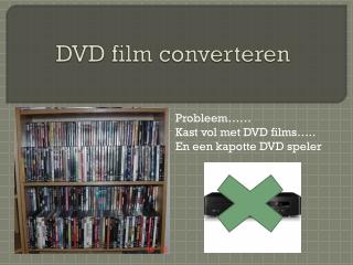 Probleem…… Kast vol met DVD films….. En een kapotte DVD speler