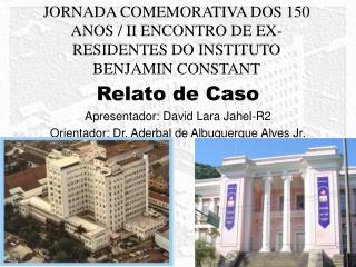 JORNADA COMEMORATIVA DOS 150 ANOS / II ENCONTRO DE EX-RESIDENTES DO INSTITUTO BENJAMIN CONSTANT
