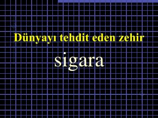 Dünyayı tehdit eden zehir sigara