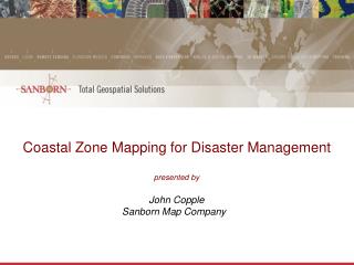 Coastal Zone Mapping for Disaster Management presented by John Copple Sanborn Map Company