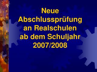 Neue Abschlussprüfung an Realschulen ab dem Schuljahr 2007/2008