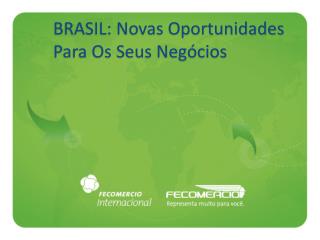 BRASIL: Novas Oportunidades Para Os Seus Negócios
