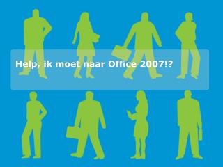 Help, ik moet naar Office 2007!?