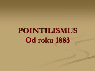 POINTILISMUS Od roku 1883