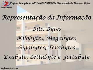 Bits, Bytes Kilobytes, Megabytes Gigabytes, Terabytes Exabyte, Zettabyte e Yottabyte