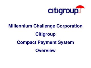 Millennium Challenge Corporation Citigroup Compact Payment System Overview
