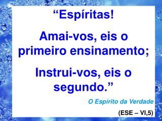 “Espíritas! Amai-vos, eis o primeiro ensinamento; Instrui-vos, eis o segundo.”