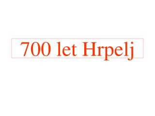 700 let Hrpelj