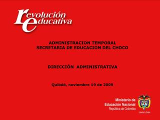 ADMINISTRACION TEMPORAL SECRETARIA DE EDUCACION DEL CHOCO DIRECCIÓN ADMINISTRATIVA