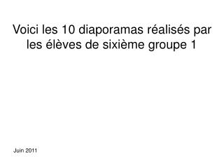 Voici les 10 diaporamas réalisés par les élèves de sixième groupe 1