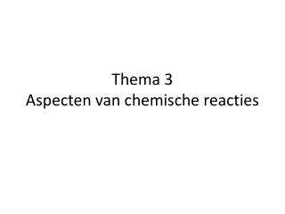 Thema 3 Aspecten van chemische reacties