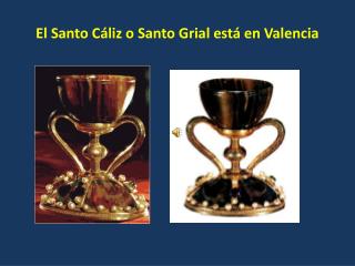 El Santo Cáliz o Santo Grial está en Valencia