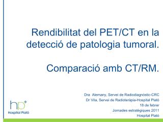 Rendibilitat del PET/CT en la detecció de patologia tumoral. Comparació amb CT/RM.