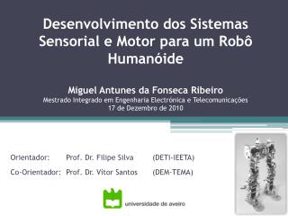 Orientador:	Prof. Dr. Filipe Silva	(DETI-IEETA) Co-Orientador:	Prof. Dr. Vítor Santos	(DEM-TEMA)