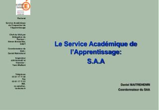 Le Service Académique de l’Apprentissage: S.A.A Daniel MAITREHENRI Coordonnateur du SAA
