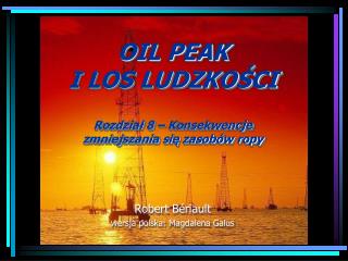 OIL PEAK I LOS LUDZKOŚCI Rozdział 8 – Konsekwencje zmniejszania się zasobów ropy