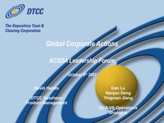 Global Corporate Actions ACSDA Leadership Forum October 9 th 2007