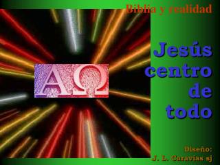 Biblia y realidad Jesús centro de todo Diseño: J. L. Caravias sj