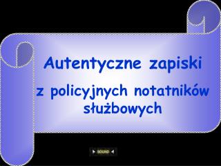 Autentyczne zapiski z policyjnych notatników służbowych