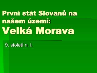 První stát Slovanů na našem území: Velká Morava