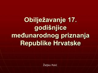 Obilježavanje 17. godišnjice međunarodnog priznanja Republike Hrvatske