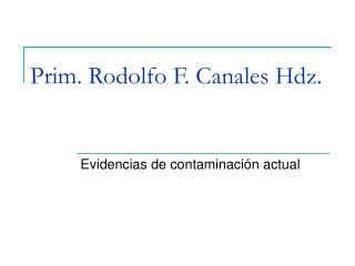 Prim. Rodolfo F. Canales Hdz.