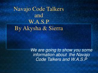 Navajo Code Talkers and W.A.S.P By Akysha &amp; Sierra